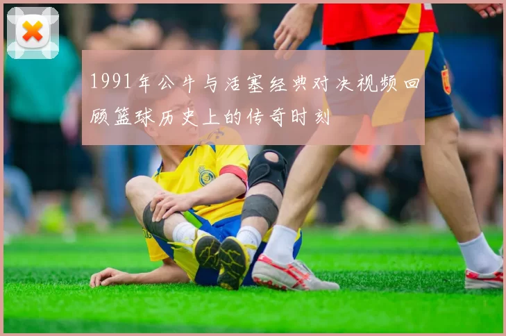 1991年公牛与活塞经典对决视频回顾篮球历史上的传奇时刻