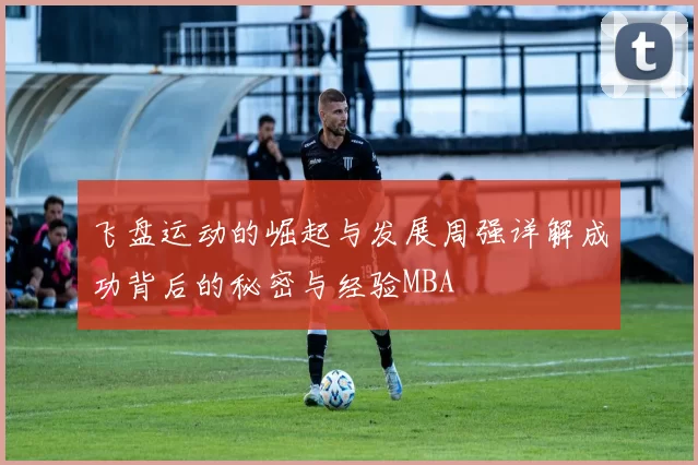 飞盘运动的崛起与发展周强详解成功背后的秘密与经验MBA