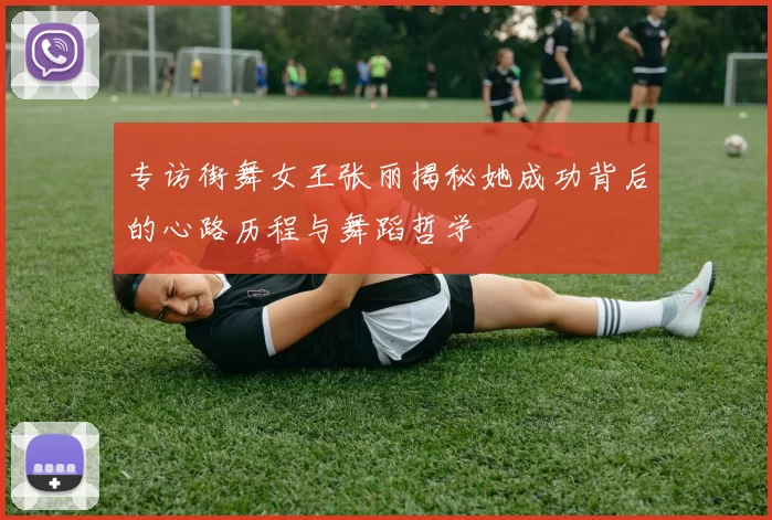 专访街舞女王张丽揭秘她成功背后的心路历程与舞蹈哲学