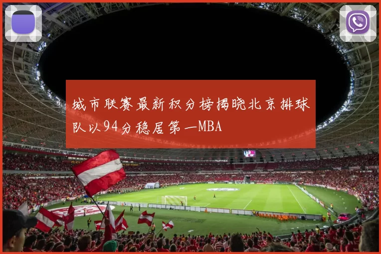 城市联赛最新积分榜揭晓北京排球队以94分稳居第一MBA