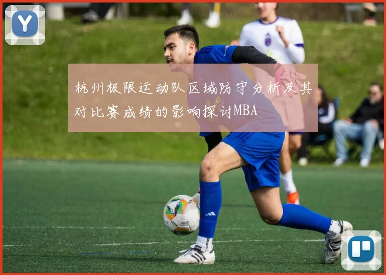 杭州极限运动队区域防守分析及其对比赛成绩的影响探讨MBA