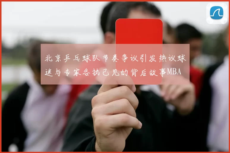 北京乒乓球队节奏争议引发热议球迷与专家各执己见的背后故事MBA