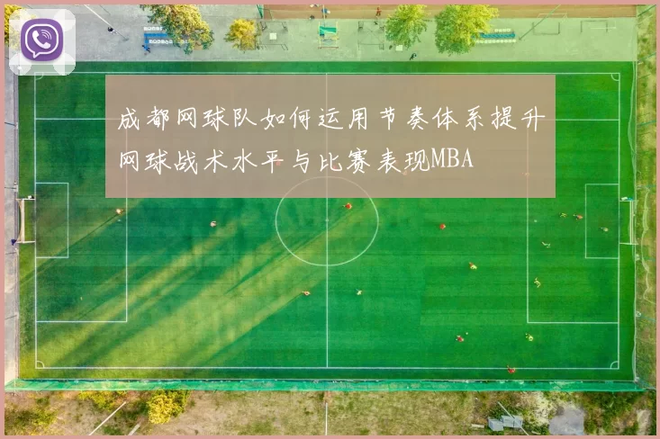 成都网球队如何运用节奏体系提升网球战术水平与比赛表现MBA