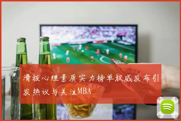 滑板心理素质实力榜单权威发布引发热议与关注MBA